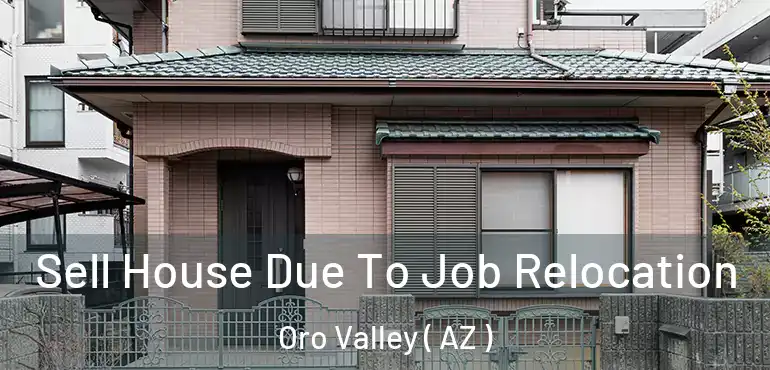  Sell House Due To Job Relocation Oro Valley ( AZ )