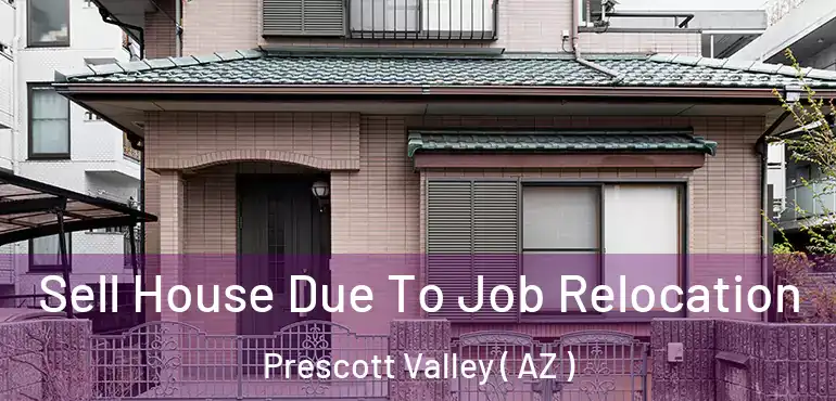  Sell House Due To Job Relocation Prescott Valley ( AZ )