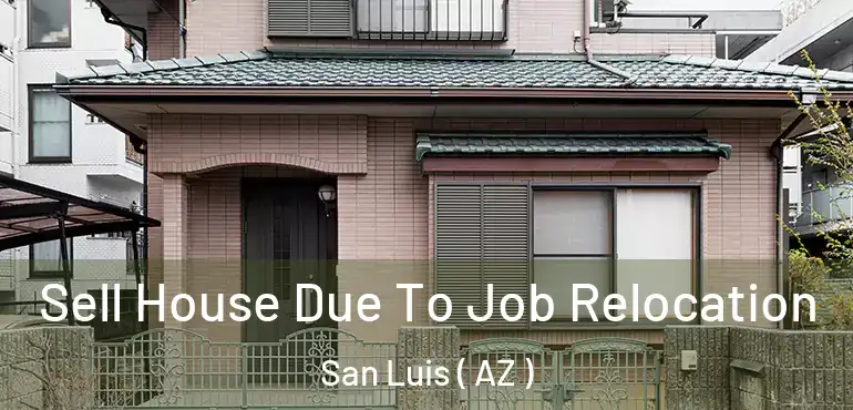  Sell House Due To Job Relocation San Luis ( AZ )