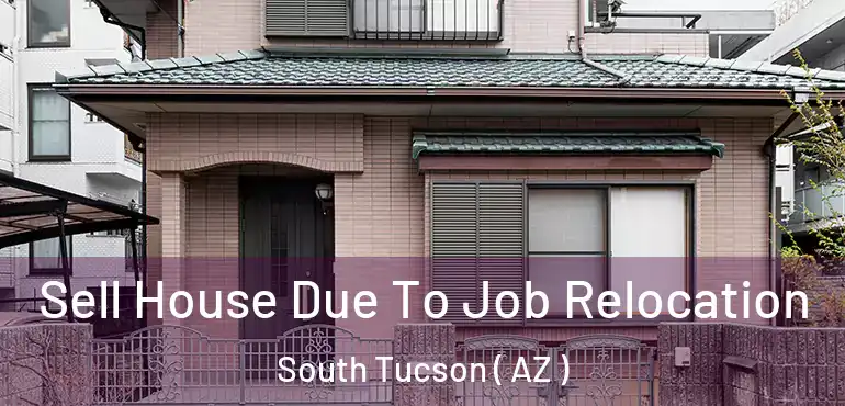  Sell House Due To Job Relocation South Tucson ( AZ )