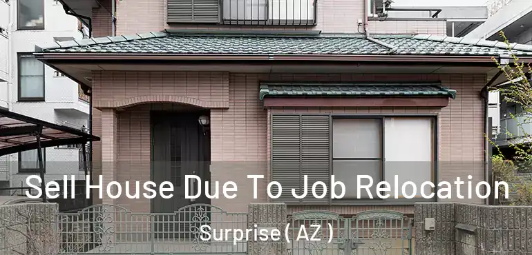  Sell House Due To Job Relocation Surprise ( AZ )