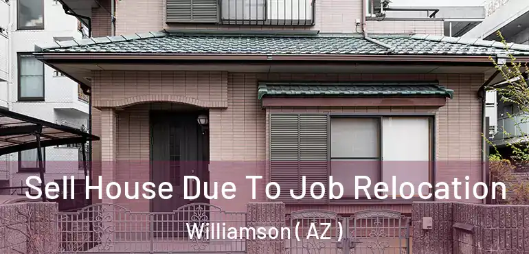  Sell House Due To Job Relocation Williamson ( AZ )
