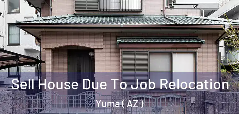  Sell House Due To Job Relocation Yuma ( AZ )