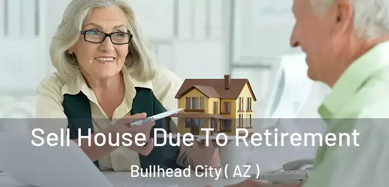  Sell House Due To Retirement Bullhead City ( AZ )