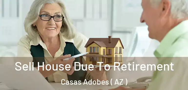  Sell House Due To Retirement Casas Adobes ( AZ )