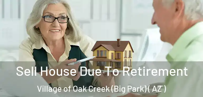  Sell House Due To Retirement Village of Oak Creek (Big Park) ( AZ )