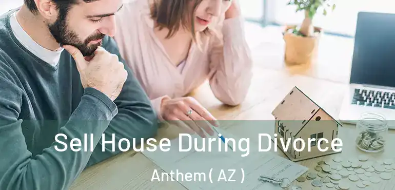  Sell House During Divorce Anthem ( AZ )