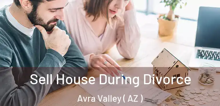  Sell House During Divorce Avra Valley ( AZ )