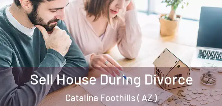  Sell House During Divorce Catalina Foothills ( AZ )