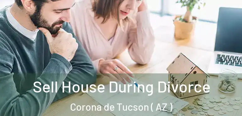  Sell House During Divorce Corona de Tucson ( AZ )