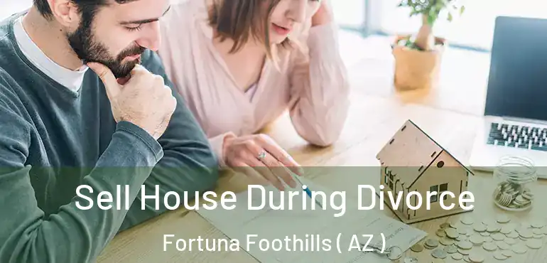  Sell House During Divorce Fortuna Foothills ( AZ )