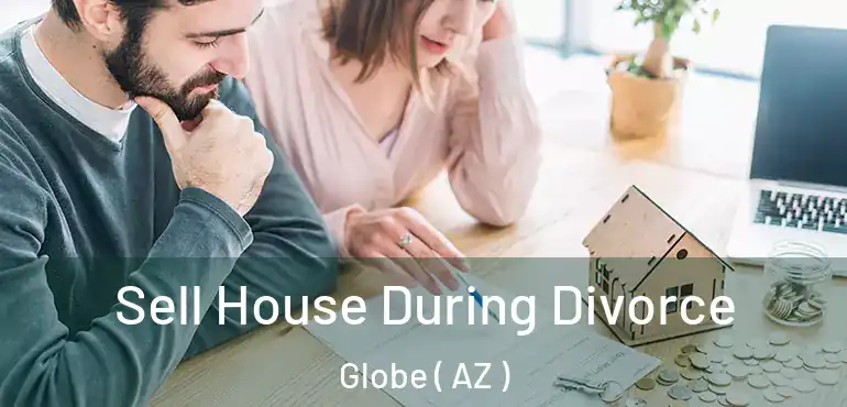  Sell House During Divorce Globe ( AZ )