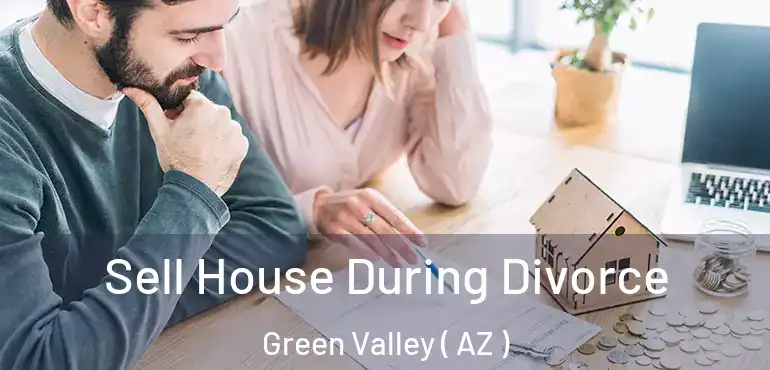  Sell House During Divorce Green Valley ( AZ )