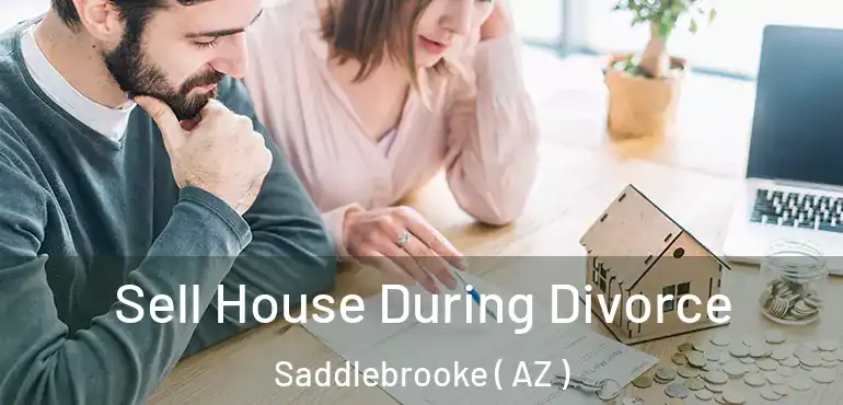  Sell House During Divorce Saddlebrooke ( AZ )