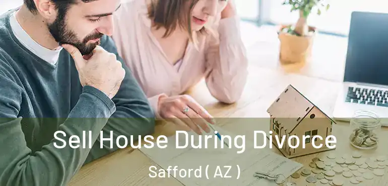  Sell House During Divorce Safford ( AZ )
