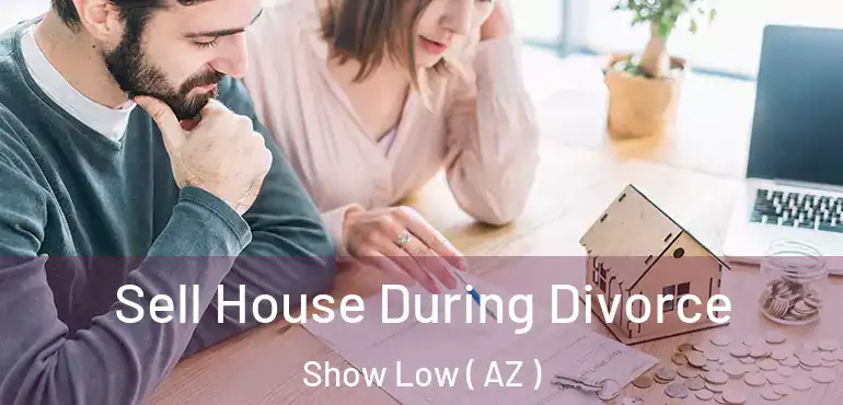  Sell House During Divorce Show Low ( AZ )