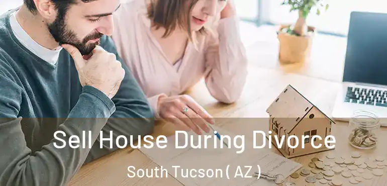  Sell House During Divorce South Tucson ( AZ )