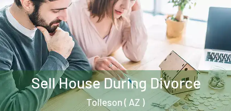  Sell House During Divorce Tolleson ( AZ )