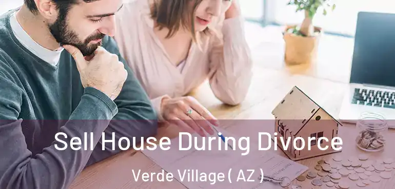  Sell House During Divorce Verde Village ( AZ )
