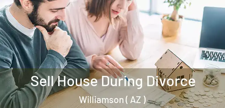  Sell House During Divorce Williamson ( AZ )