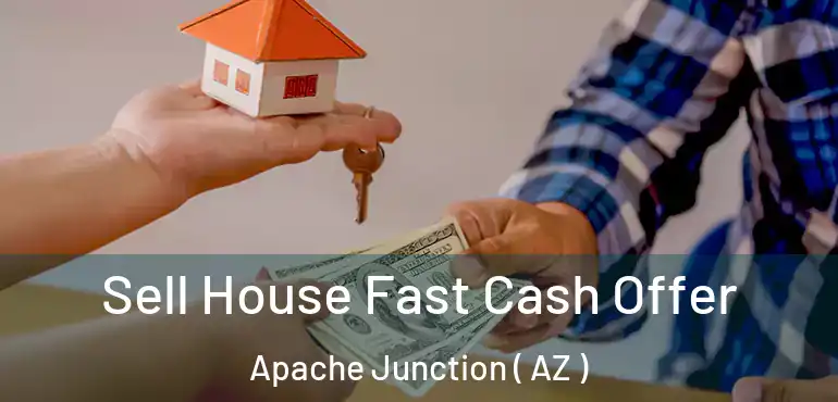  Sell House Fast Cash Offer Apache Junction ( AZ )