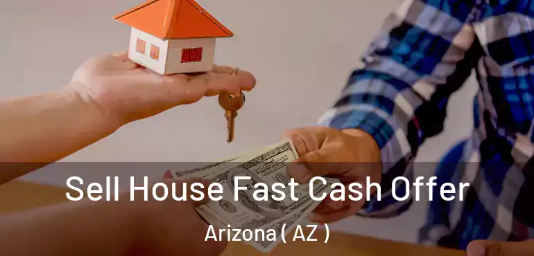  Sell House Fast Cash Offer Arizona ( AZ )