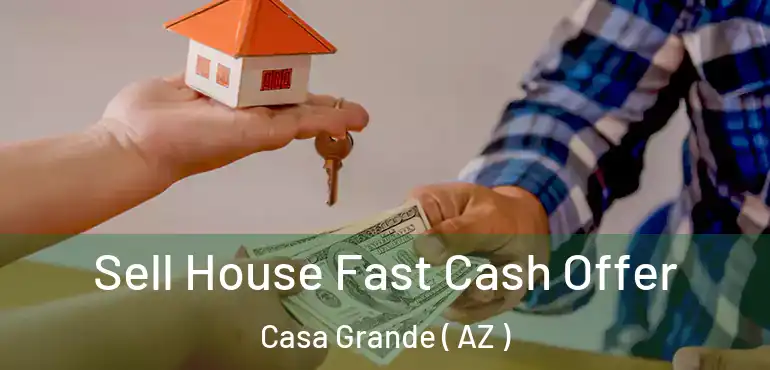  Sell House Fast Cash Offer Casa Grande ( AZ )