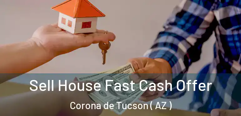  Sell House Fast Cash Offer Corona de Tucson ( AZ )