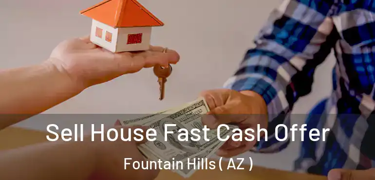  Sell House Fast Cash Offer Fountain Hills ( AZ )