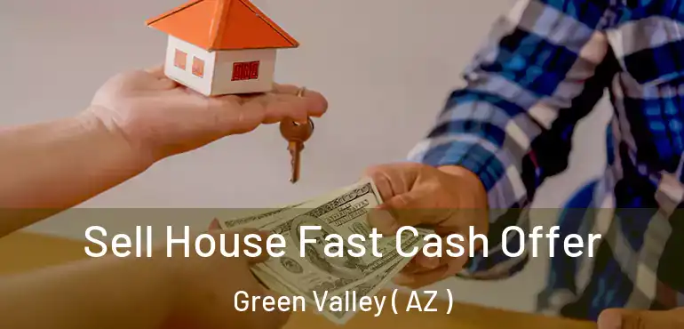  Sell House Fast Cash Offer Green Valley ( AZ )