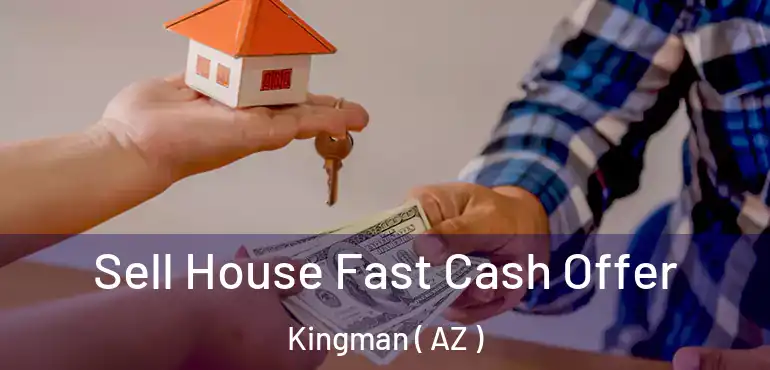  Sell House Fast Cash Offer Kingman ( AZ )
