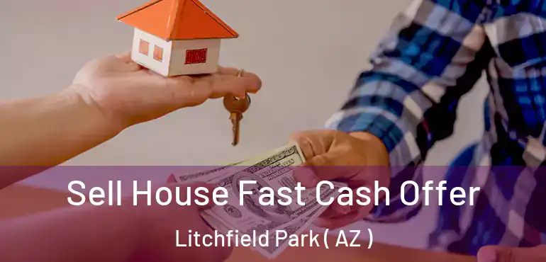  Sell House Fast Cash Offer Litchfield Park ( AZ )