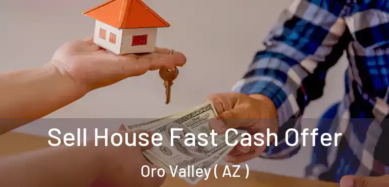  Sell House Fast Cash Offer Oro Valley ( AZ )