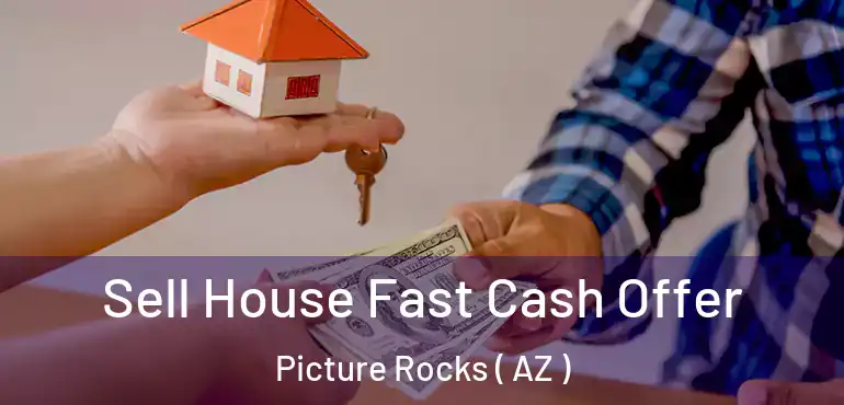  Sell House Fast Cash Offer Picture Rocks ( AZ )