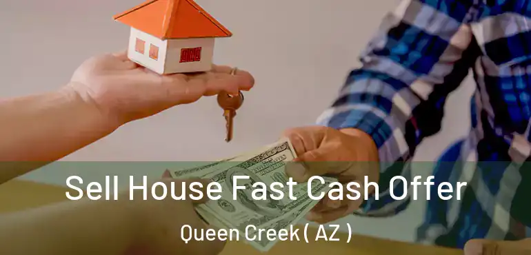  Sell House Fast Cash Offer Queen Creek ( AZ )