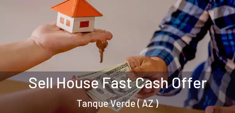  Sell House Fast Cash Offer Tanque Verde ( AZ )