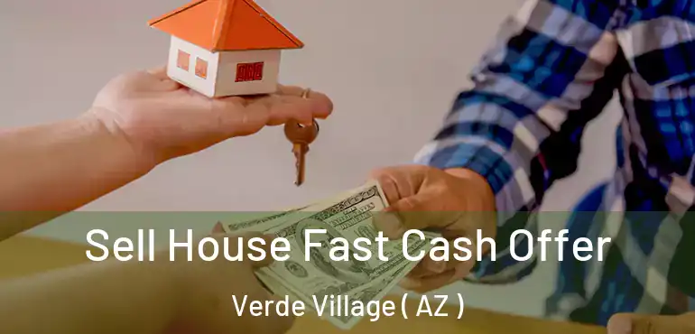  Sell House Fast Cash Offer Verde Village ( AZ )