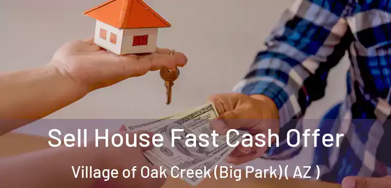  Sell House Fast Cash Offer Village of Oak Creek (Big Park) ( AZ )
