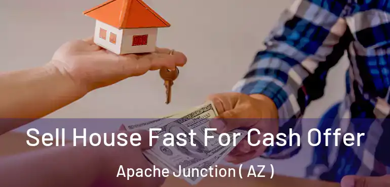  Sell House Fast For Cash Offer Apache Junction ( AZ )