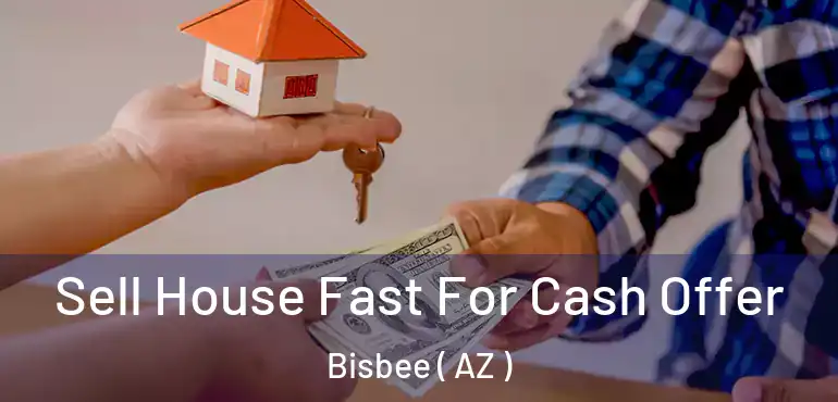  Sell House Fast For Cash Offer Bisbee ( AZ )