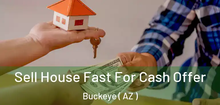  Sell House Fast For Cash Offer Buckeye ( AZ )