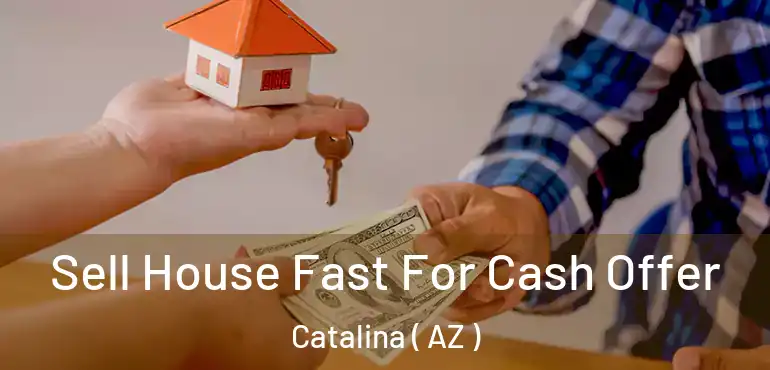  Sell House Fast For Cash Offer Catalina ( AZ )