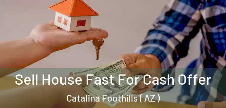  Sell House Fast For Cash Offer Catalina Foothills ( AZ )