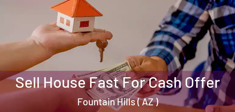  Sell House Fast For Cash Offer Fountain Hills ( AZ )