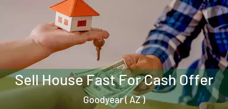  Sell House Fast For Cash Offer Goodyear ( AZ )