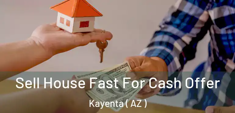  Sell House Fast For Cash Offer Kayenta ( AZ )