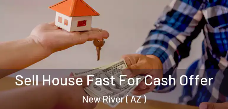  Sell House Fast For Cash Offer New River ( AZ )