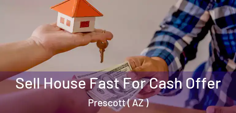  Sell House Fast For Cash Offer Prescott ( AZ )