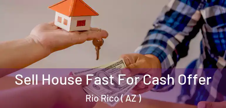  Sell House Fast For Cash Offer Rio Rico ( AZ )