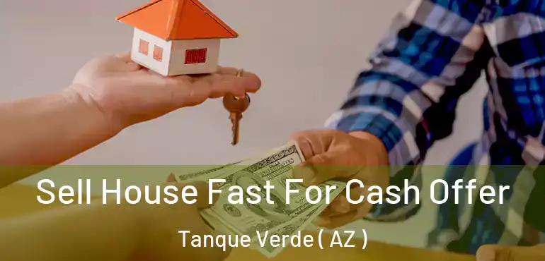  Sell House Fast For Cash Offer Tanque Verde ( AZ )